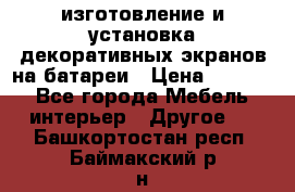 изготовление и установка декоративных экранов на батареи › Цена ­ 3 200 - Все города Мебель, интерьер » Другое   . Башкортостан респ.,Баймакский р-н